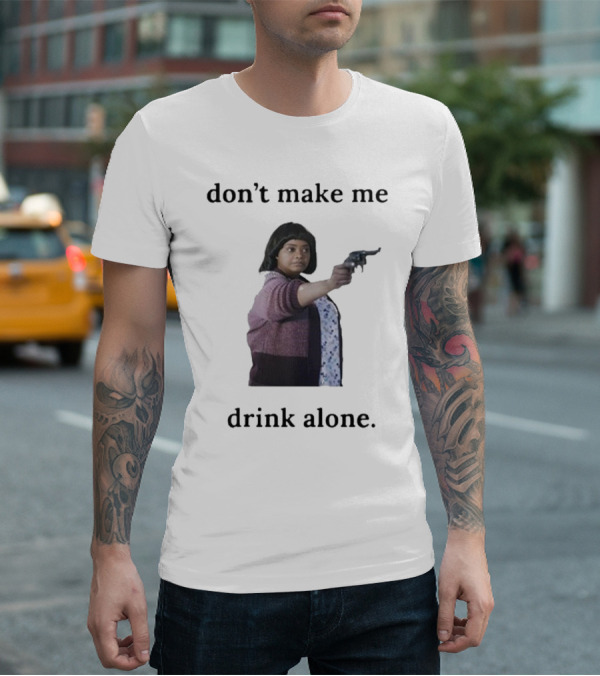 Slimnotshadyyy Movie Character Holding Gun Don't Make Me Drink Alone T-Shirt