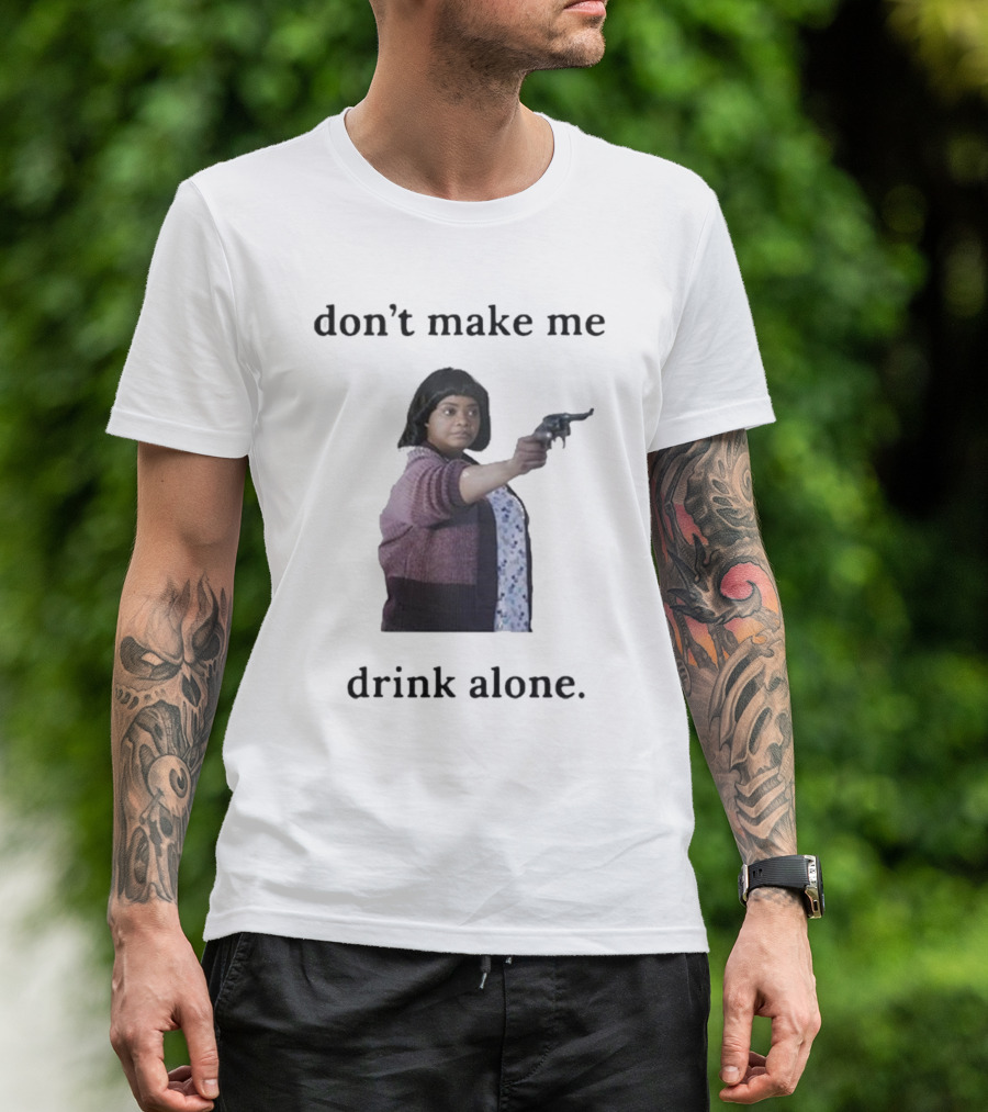 Slimnotshadyyy Movie Character Holding Gun Don't Make Me Drink Alone T-Shirt