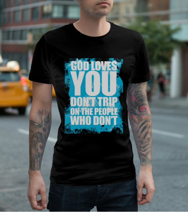 God Loves You Don't Trip On The People Who Don't T-Shirt