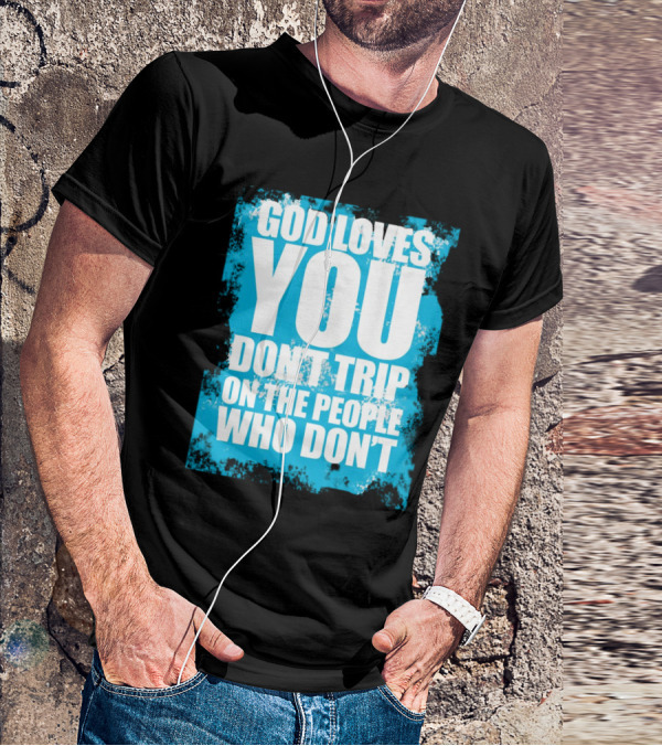 God Loves You Don't Trip On The People Who Don't T-Shirt