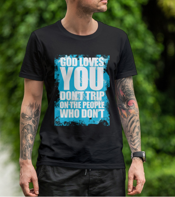 God Loves You Don't Trip On The People Who Don't T-Shirt