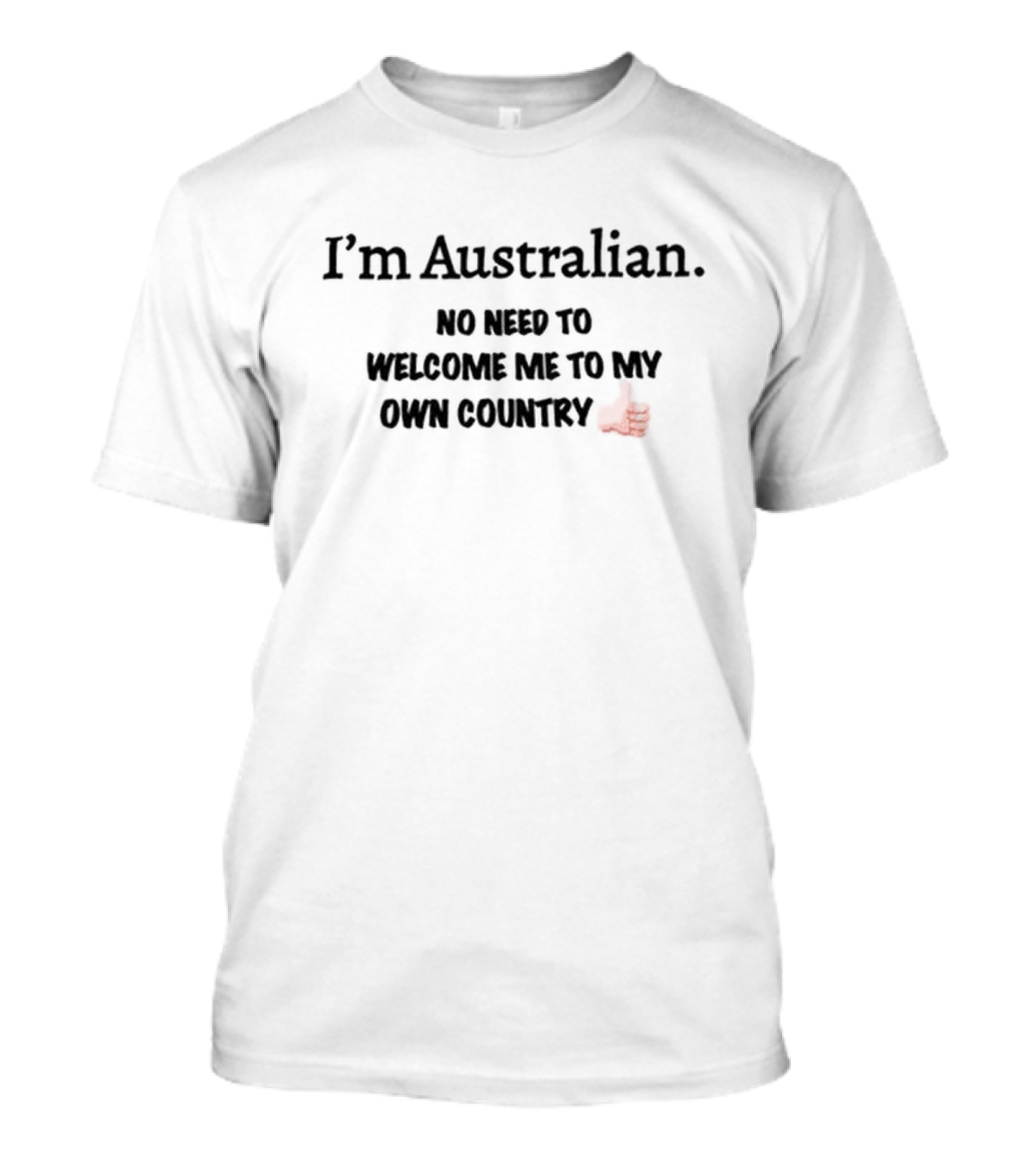 I’m Australian No Need To Welcome Me To My Own Country Thumbs Up T-Shirt