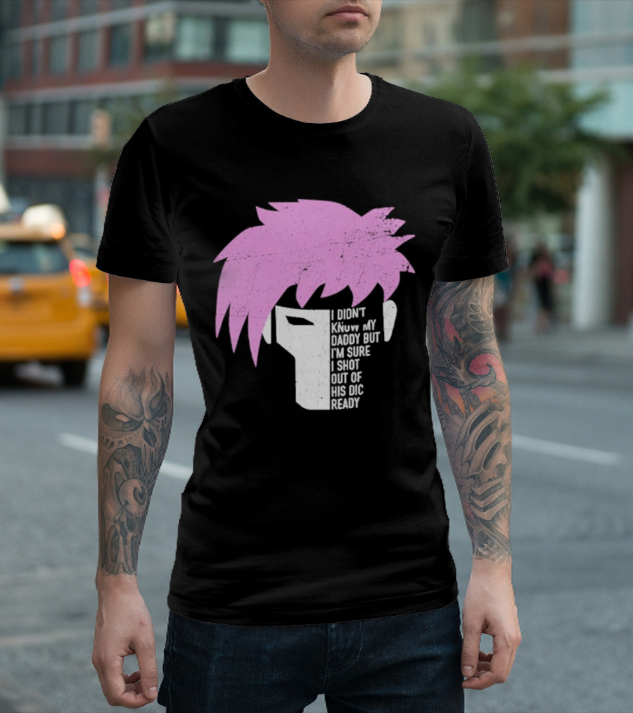 I Didn't Know My Daddy But I'm Sure I Shot Out Of His Dic Ready Gambit T-Shirt