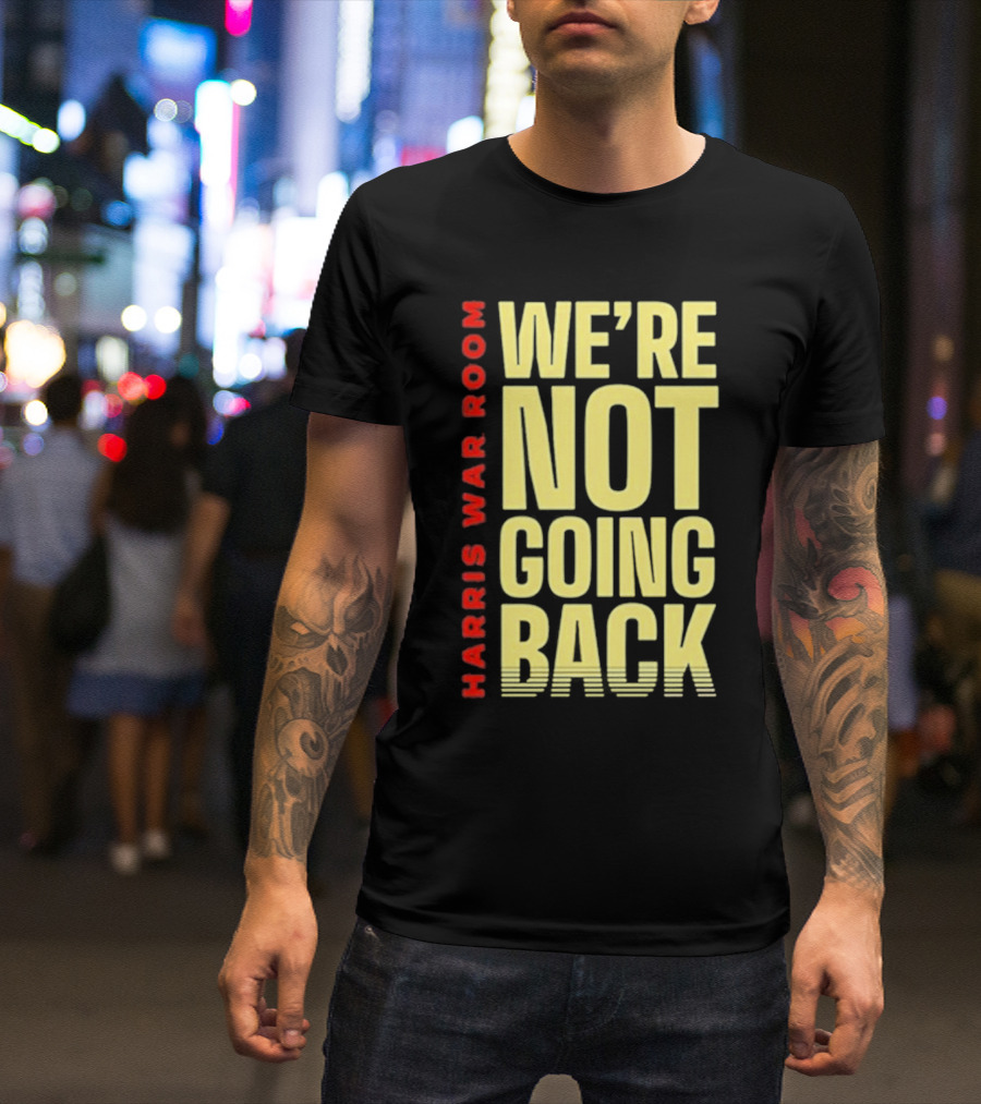 Harris War Room We’re Not Going Back T-Shirt