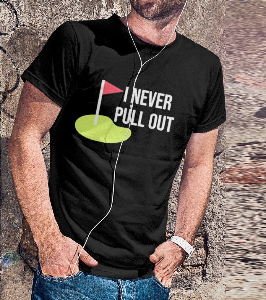 I Never Pull Out Golf Flag And Green T-Shirt