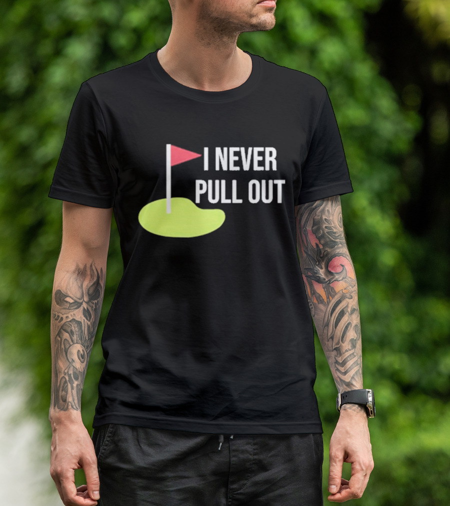 I Never Pull Out Golf Flag And Green T-Shirt