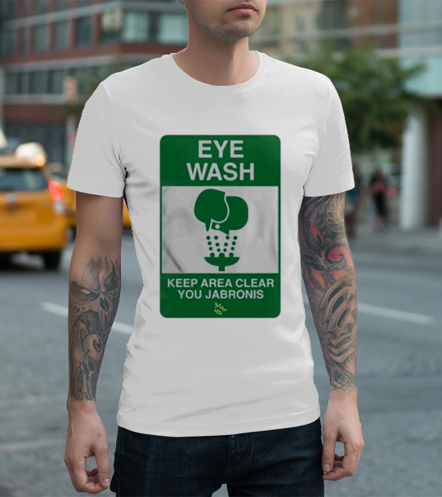 Eye Wash Keep Area Clear You Jabronis Sign with Safety Icon on Green Background T-Shirt