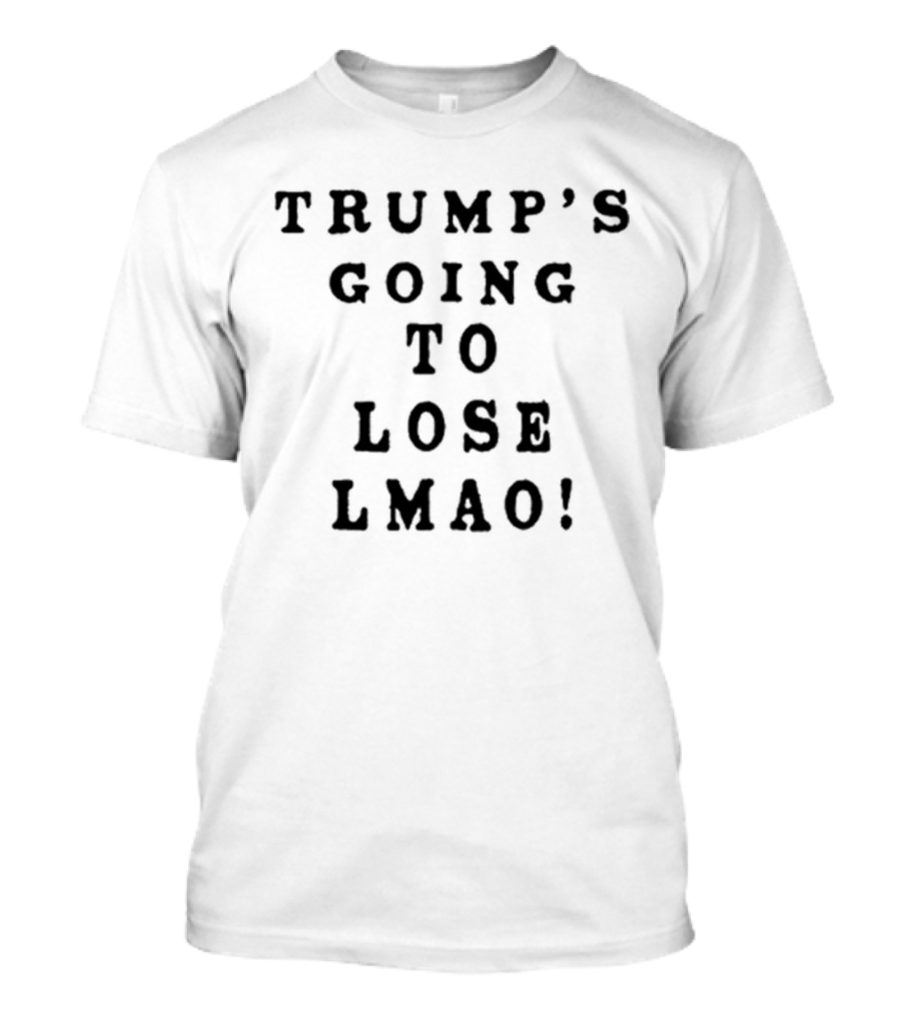 Trump's Going To Lose LMAO T-Shirt