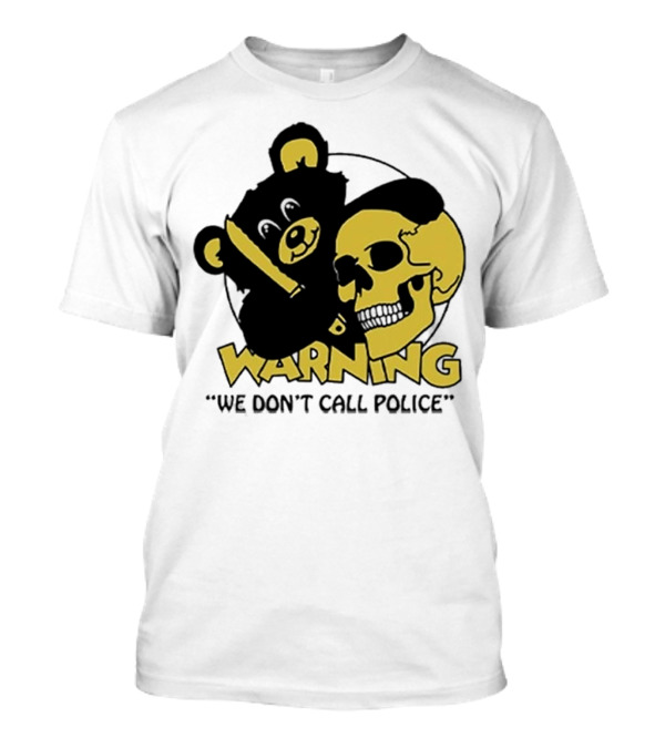 WARNING We Don't Call Police Bear And Skull T-Shirt