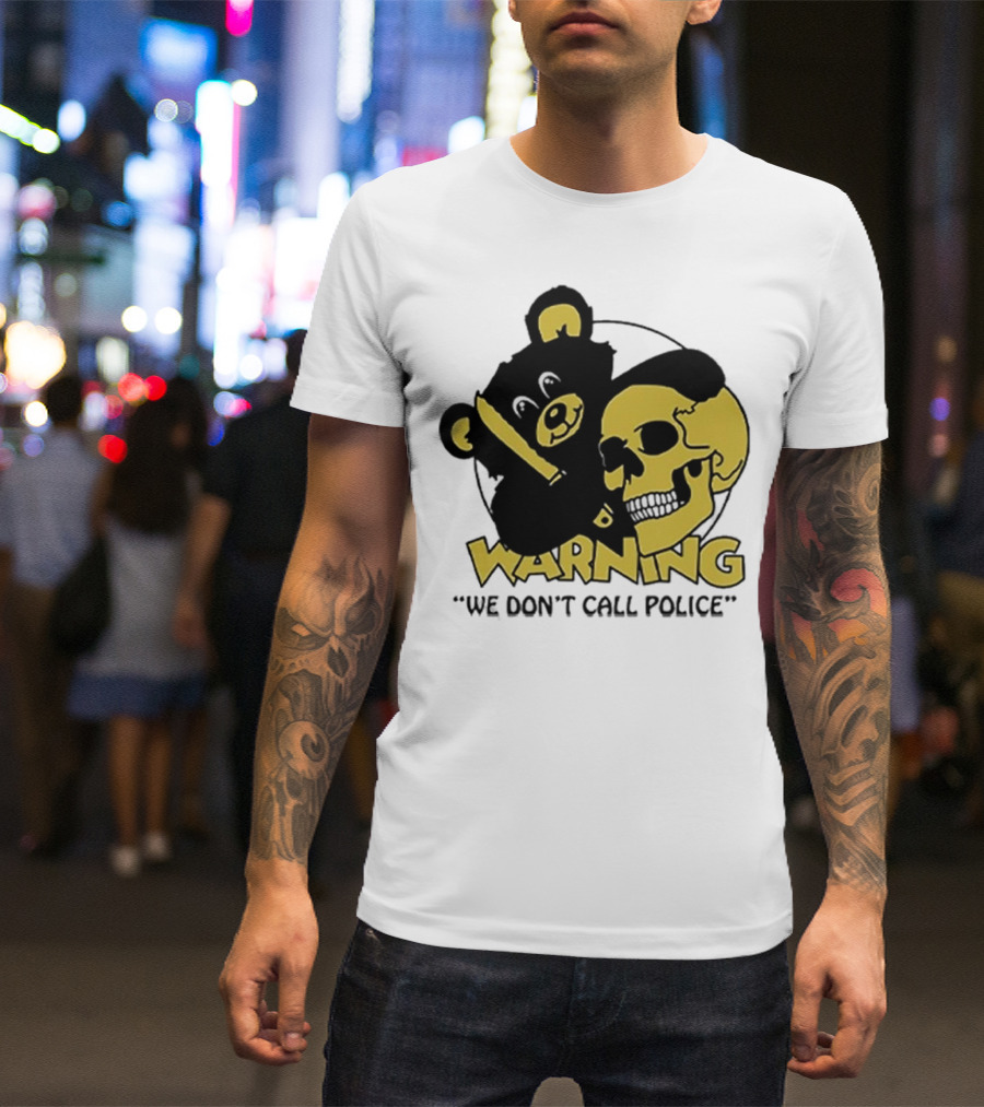 WARNING We Don't Call Police Bear And Skull T-Shirt
