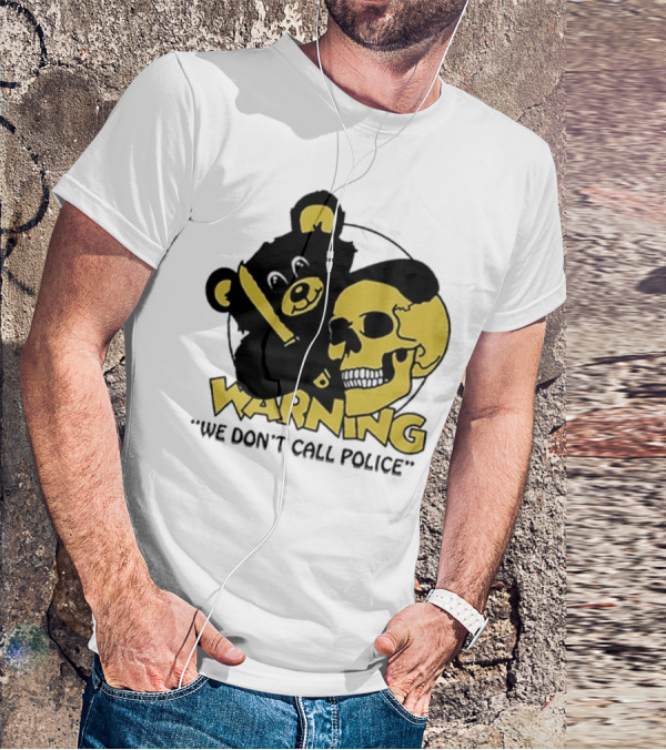 WARNING We Don't Call Police Bear And Skull T-Shirt