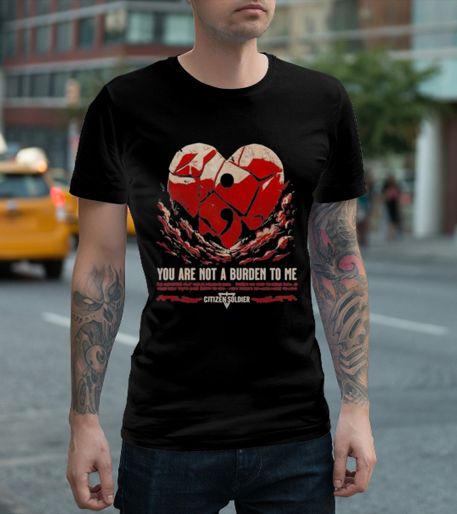 You Are Not A Burden To Me Broken Heart Design Citizen Soldier T-Shirt
