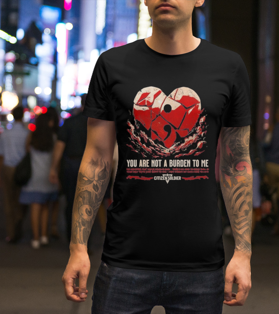 You Are Not A Burden To Me Broken Heart Design Citizen Soldier T-Shirt