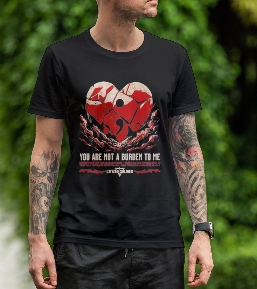 You Are Not A Burden To Me Broken Heart Design Citizen Soldier T-Shirt