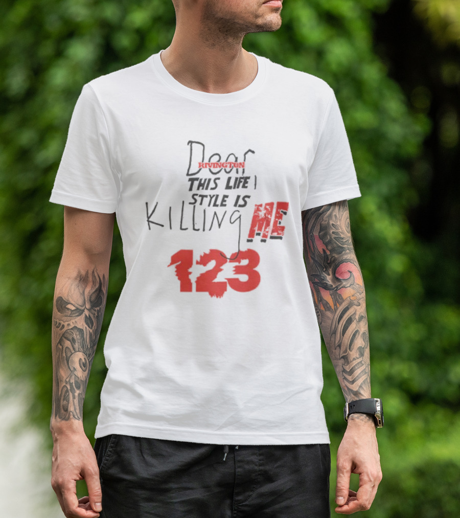 Dear Rivington This Life Style Is Killing Me 123 T-Shirt
