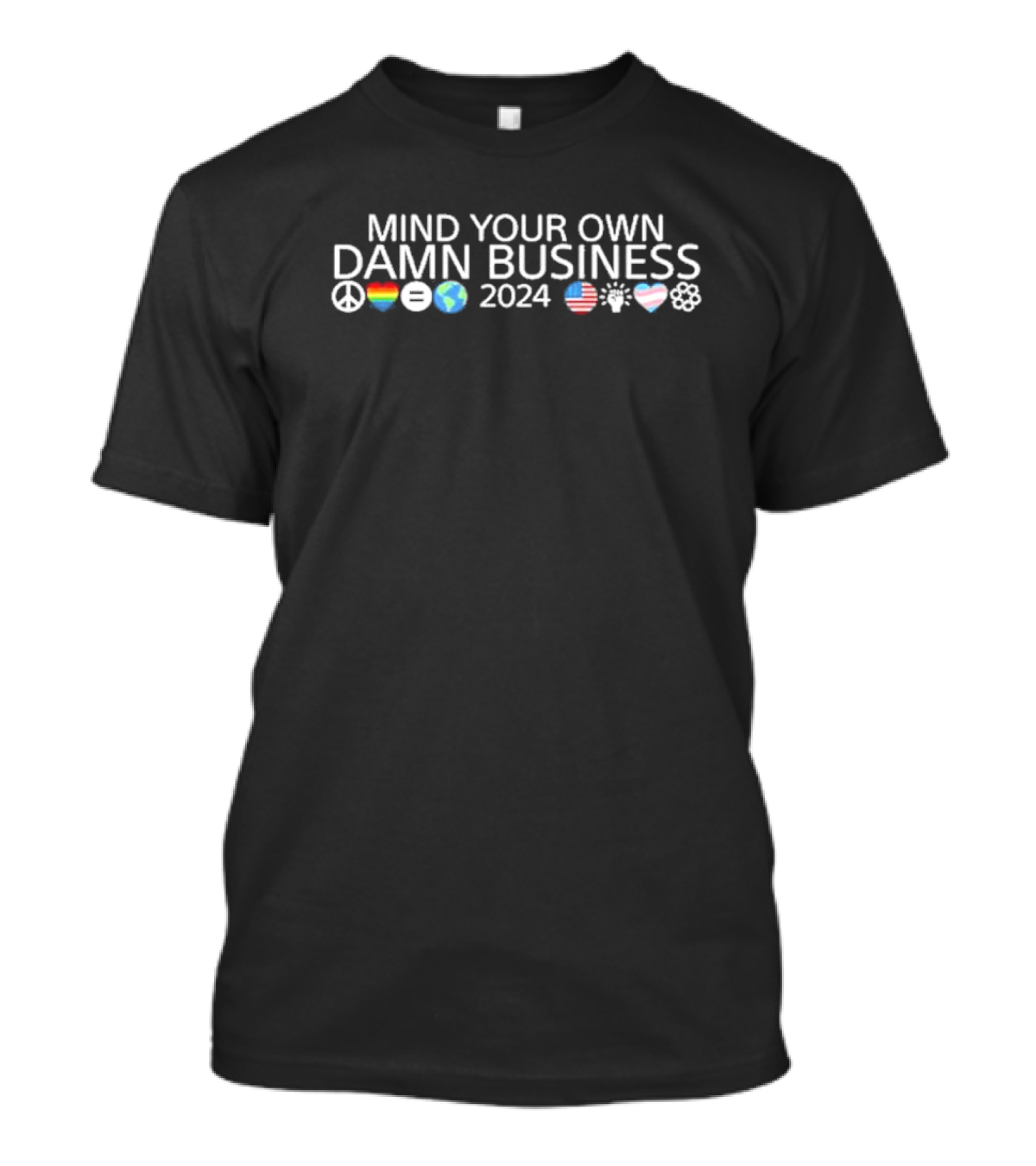 MIND YOUR OWN DAMN BUSINESS 2024 Peace Equality Earth USA Heart Flower T-Shirt