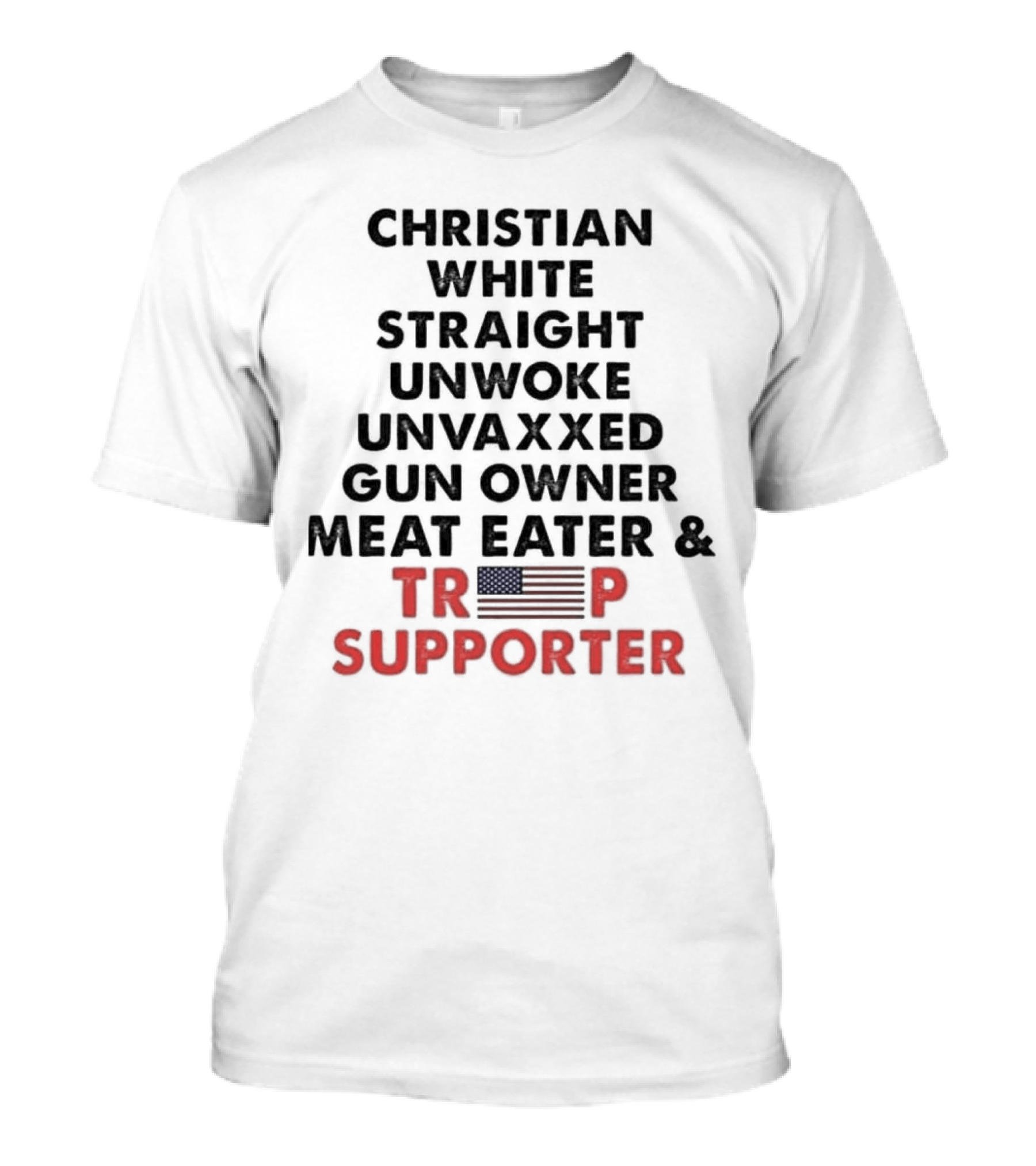 Christian White Straight Unwoke Unvaxxed Gun Owner Meat Eater And Trump Supporter American Flag T-Shirt