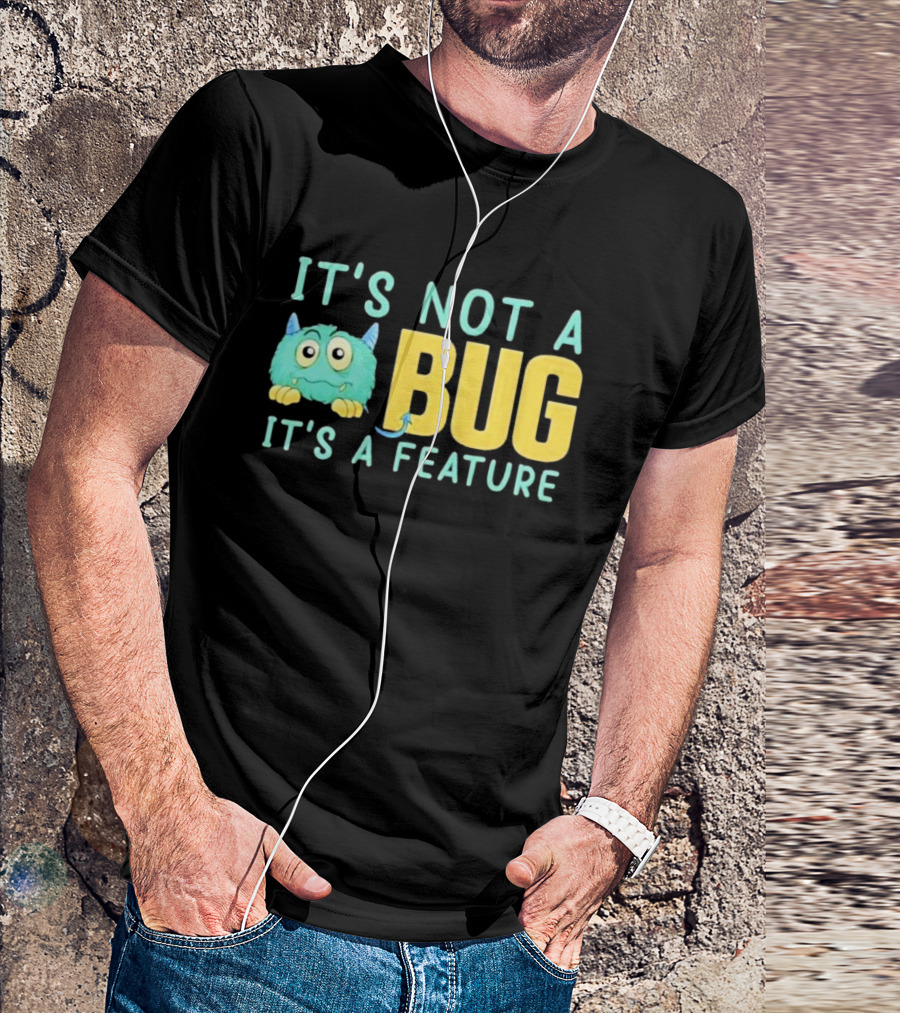 IT'S NOT A BUG IT'S A FEATURE Monster T-Shirt