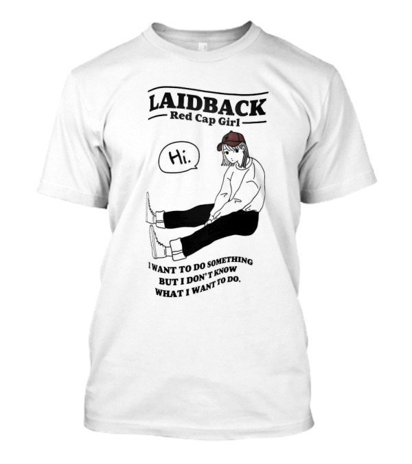 Laidback Red Cap Girl Hi I Want To Do Something But I Don’t Know What I Want To Do T-Shirt