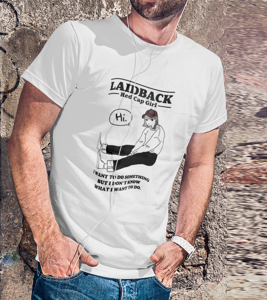 Laidback Red Cap Girl Hi I Want To Do Something But I Don’t Know What I Want To Do T-Shirt