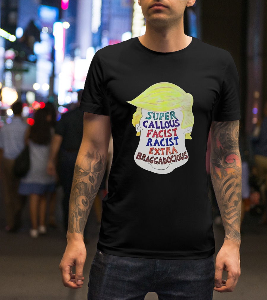 Super Callous Fascist Racist Extra Braggadocious Trump Parody Image T-Shirt