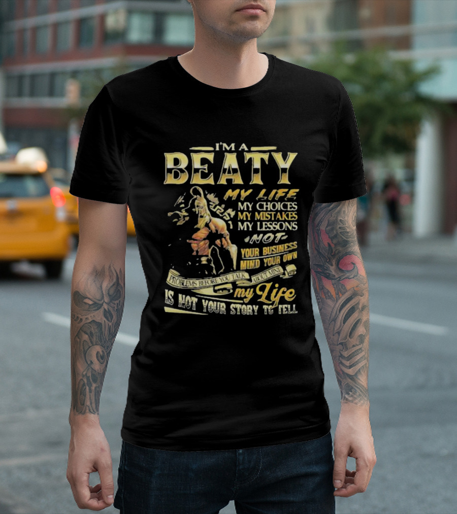 I’m a Beaty My Life My Choices My Mistakes My Lessons My Life Is Not Your Story to Tell T-Shirt
