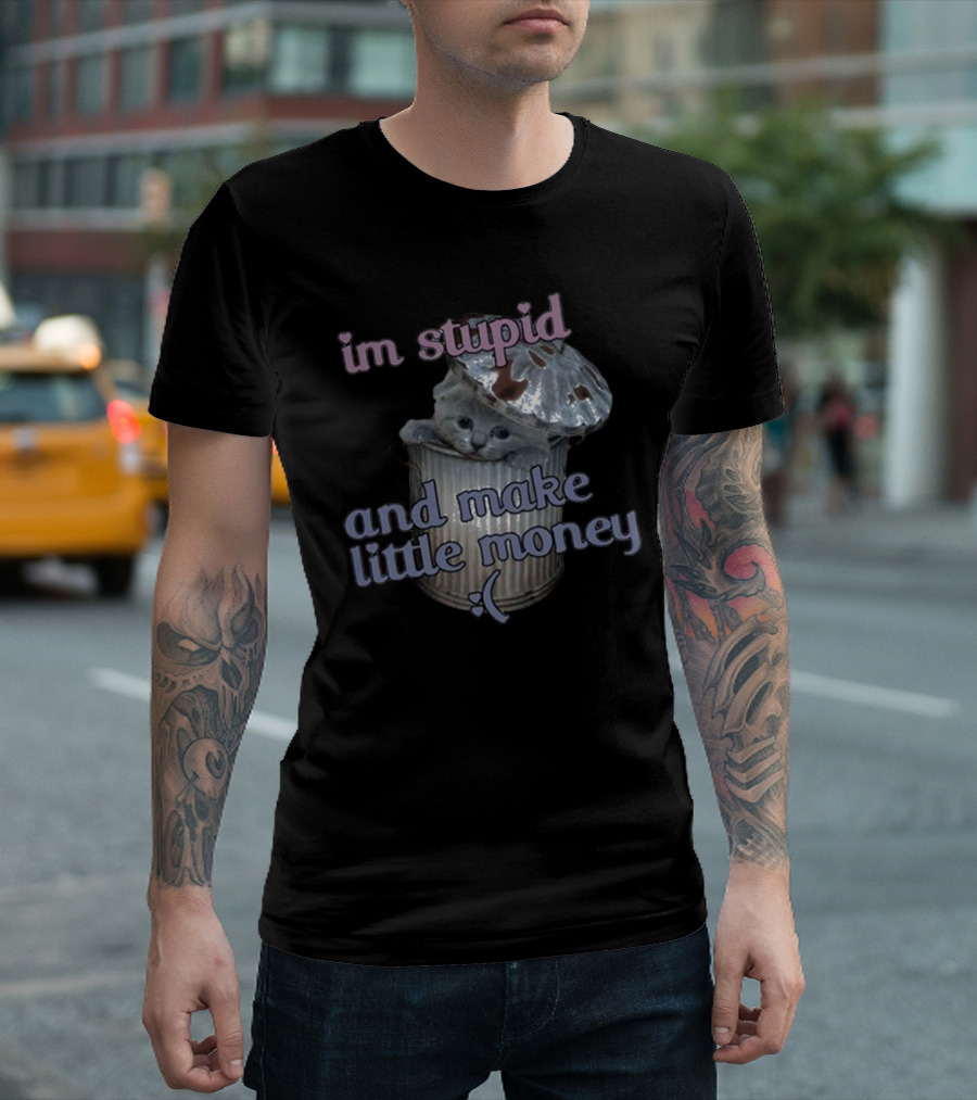 I'm Stupid and Make Little Money Cat in Trash Can with Cute Expression T-Shirt