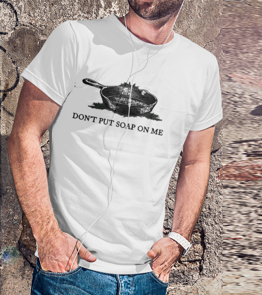 Middle Class Fancy Don’t Put Soap On Me Cast Iron Skillet T-Shirt