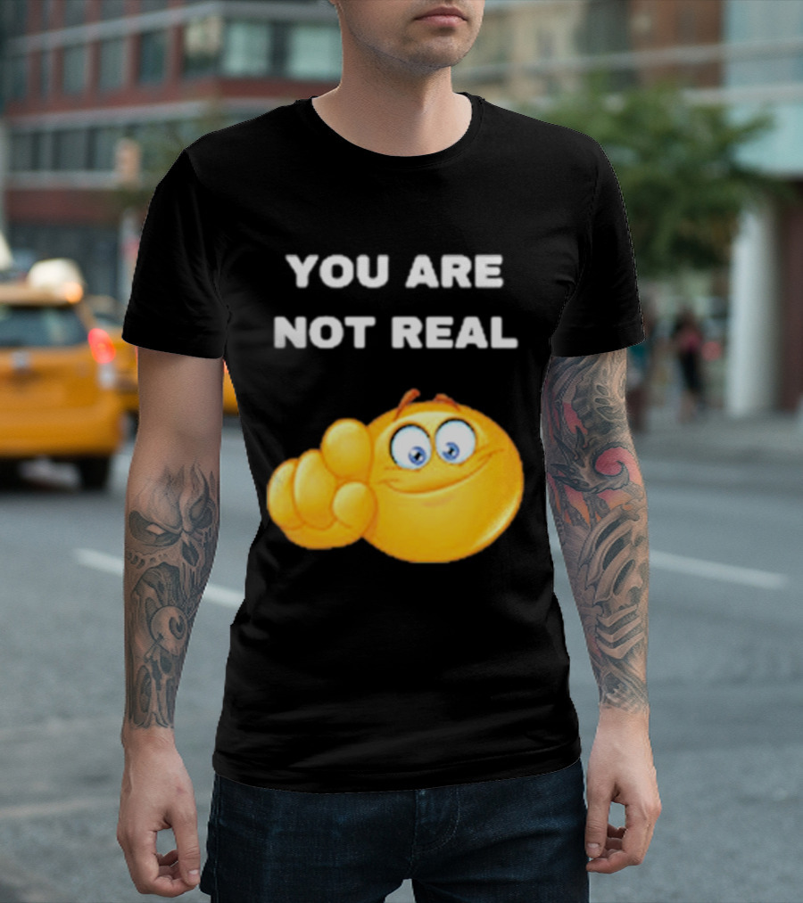 YOU ARE NOT REAL Smiling Emoji Pointing Finger T-Shirt