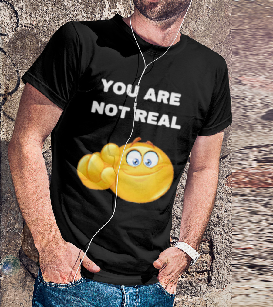 YOU ARE NOT REAL Smiling Emoji Pointing Finger T-Shirt