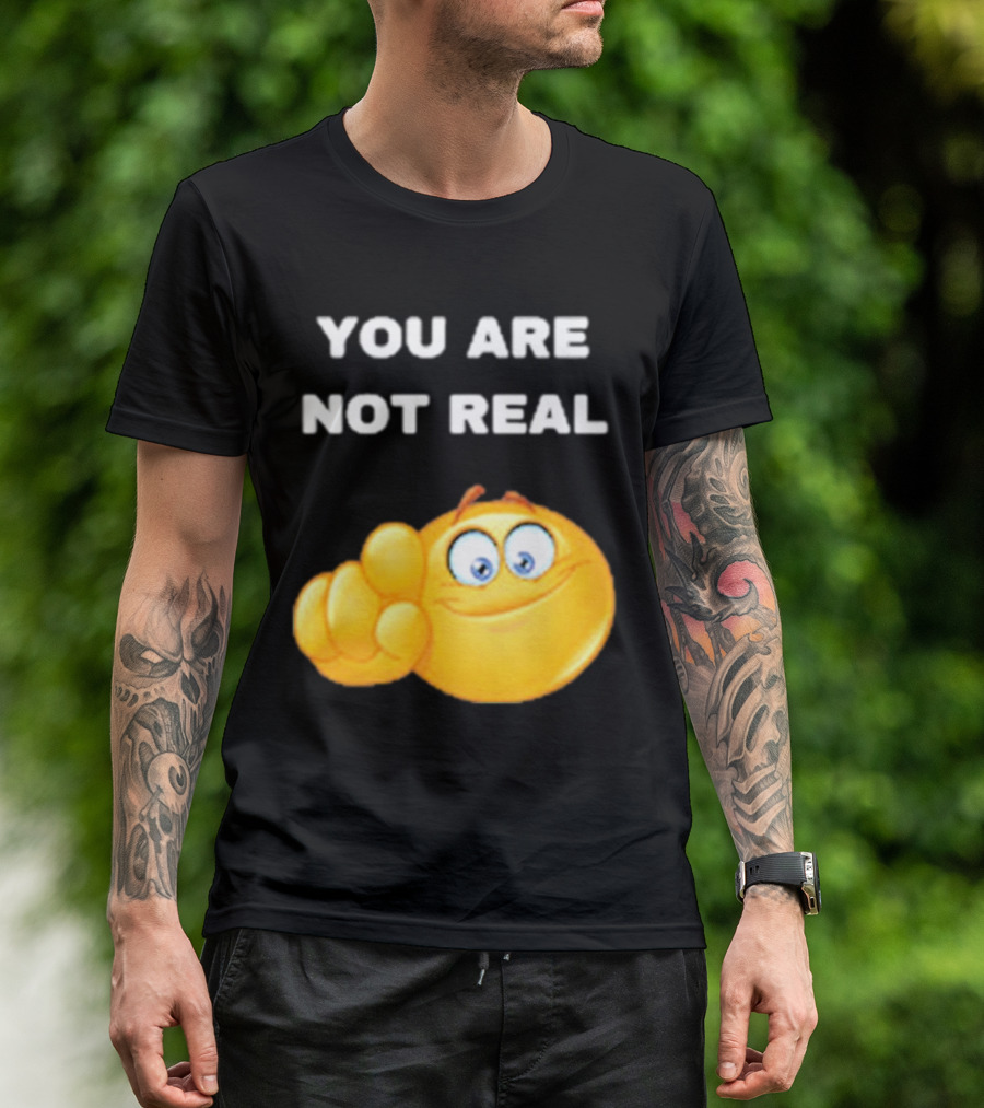 YOU ARE NOT REAL Smiling Emoji Pointing Finger T-Shirt