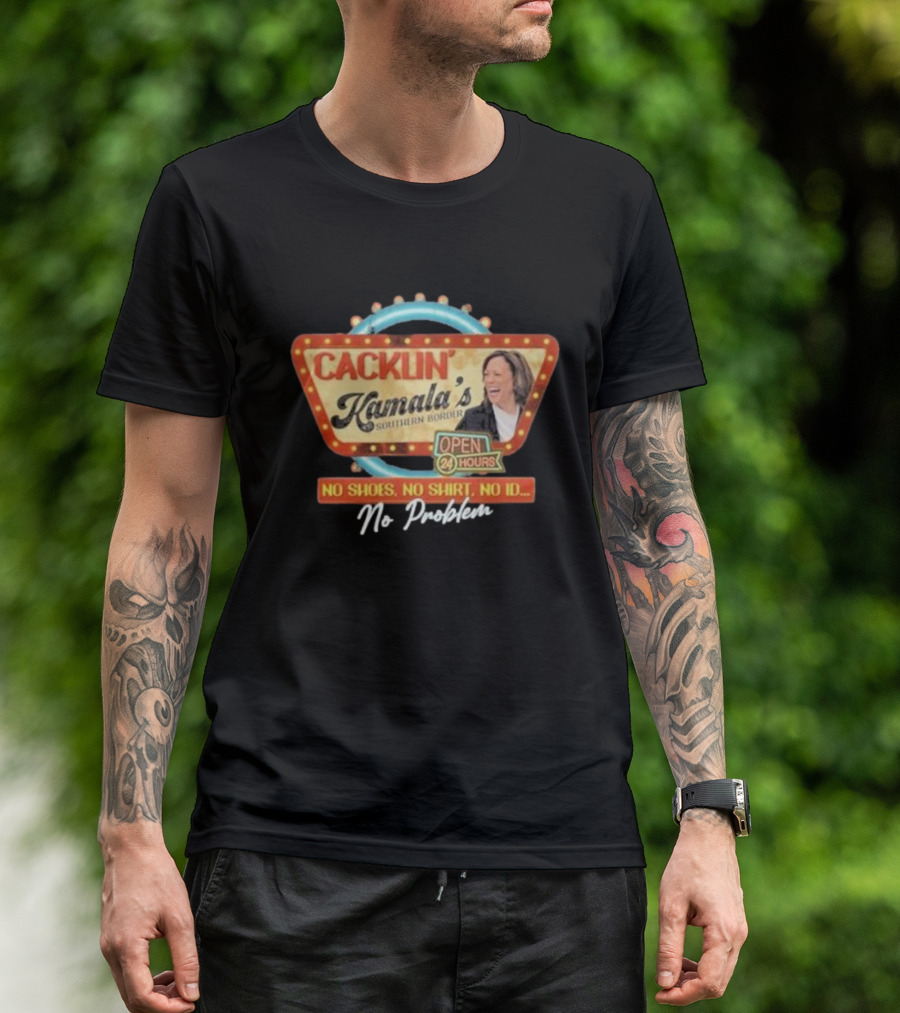 Cacklin' Kamala's Southern Border Open 24 Hours No Shoes No Shirt No Id No Problem T-Shirt