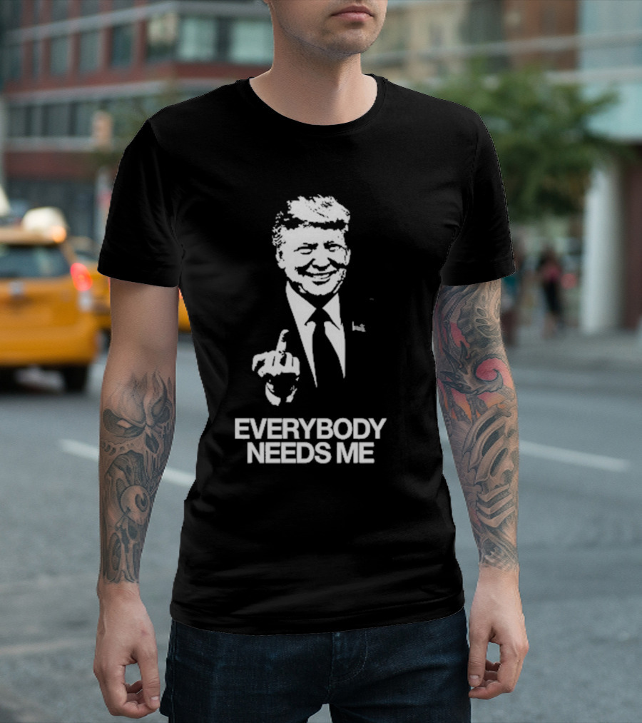 Everybody Needs Me Trump Middle Finger Gesture T-Shirt