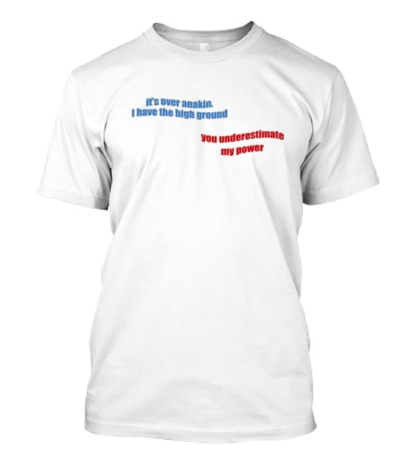 Emkenobi Em It’s Over Anakin I Have The High Ground You Underestimate My Power T-Shirt