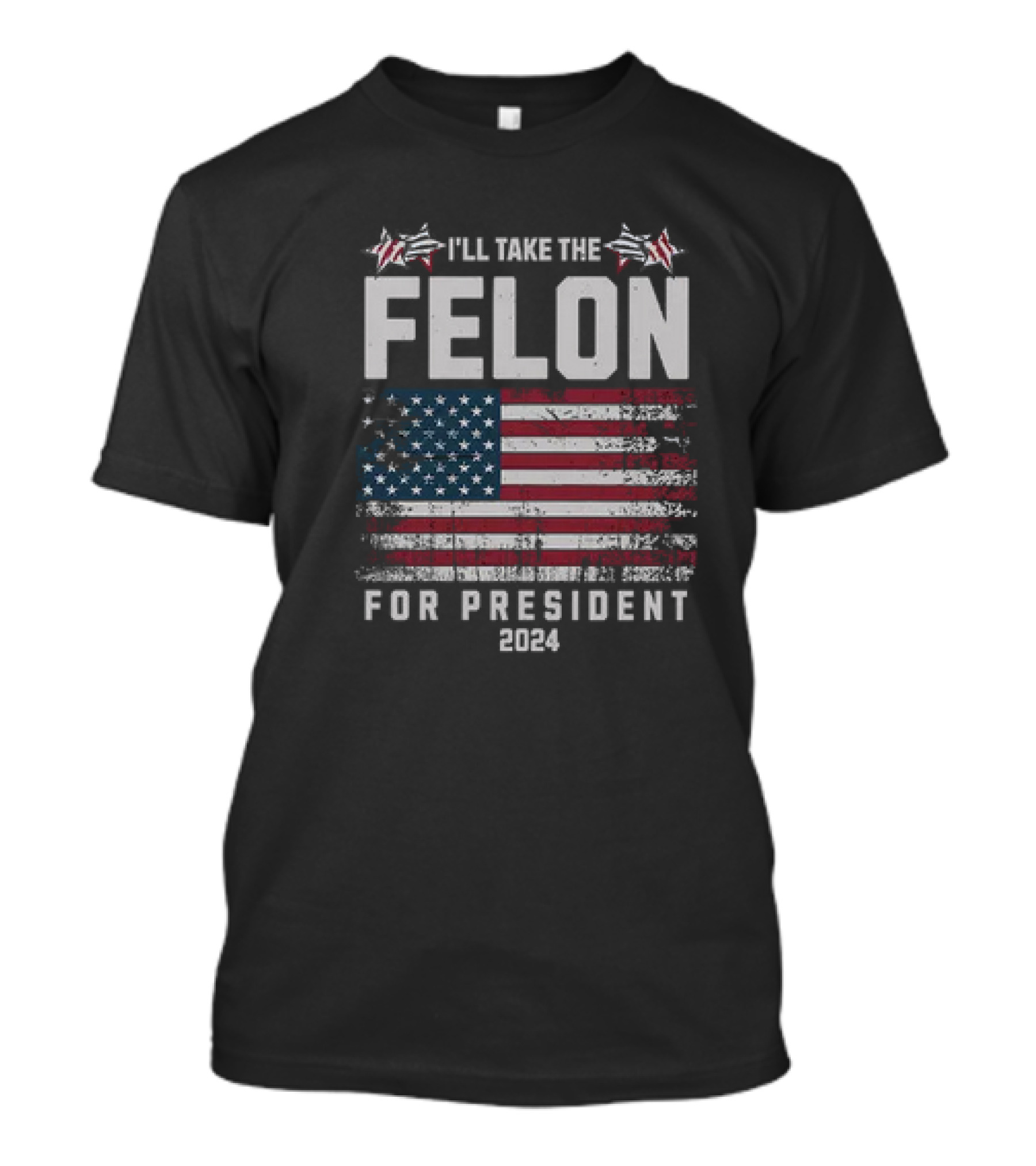 I’ll Take The Felon For President 2024 American Flag Stars T-Shirt