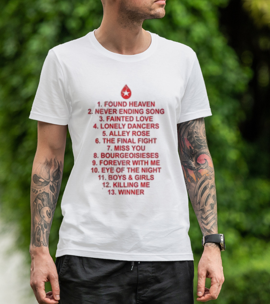 Found Heaven Never Ending Song Fainted Love Lonely Dancers Alley Rose The Final Fight Miss You Bourgeoisieses Forever With Me Eye Of The Night Boys And Girls Killing Me Winner T-Shirt