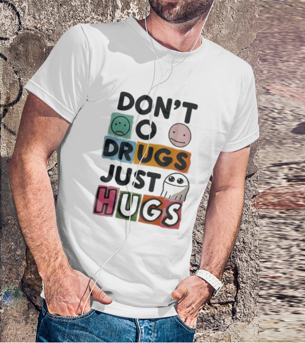 DON’T Worry Be Happy DRUGS JUST HUGS T-Shirt
