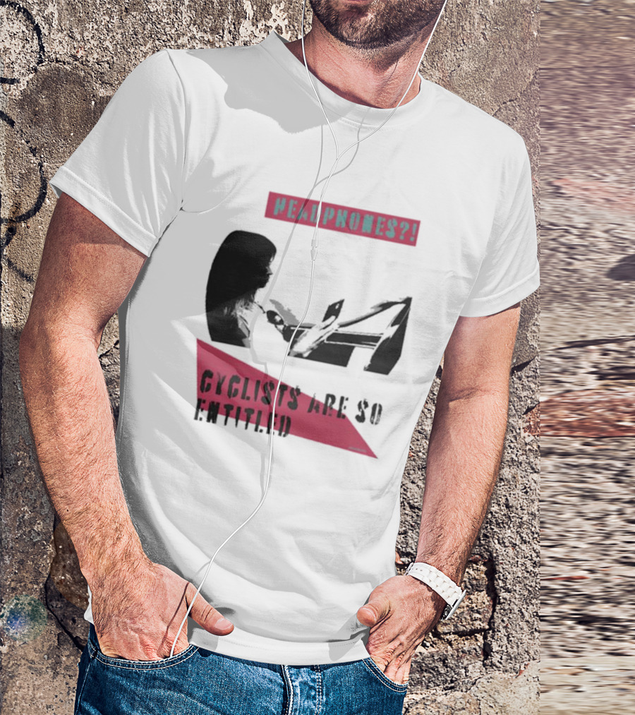 Headphones? Cyclists Are So Entitled T-Shirt