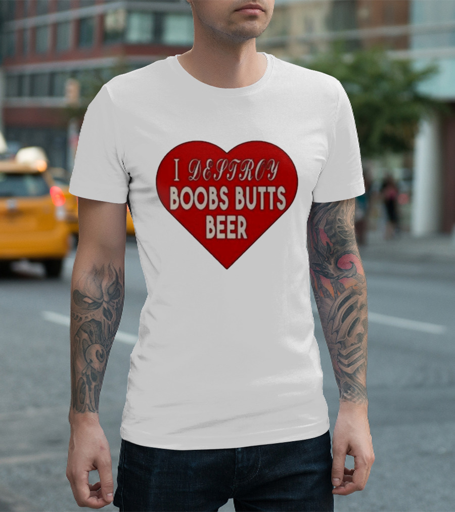 I Destroy Boobs Butts Beer Heart T-Shirt