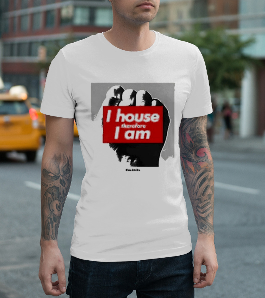 I House Therefore I Am Fist T-Shirt