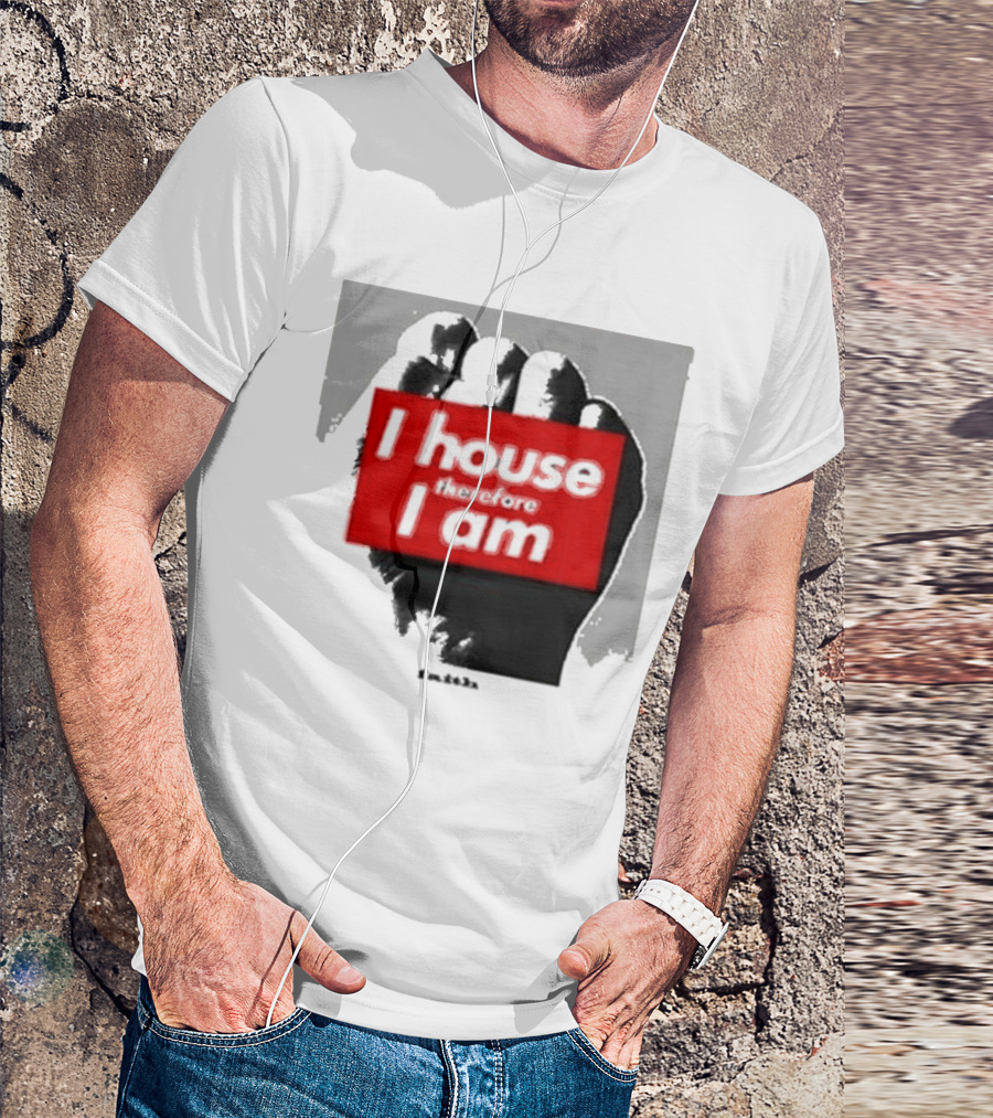 I House Therefore I Am Fist T-Shirt