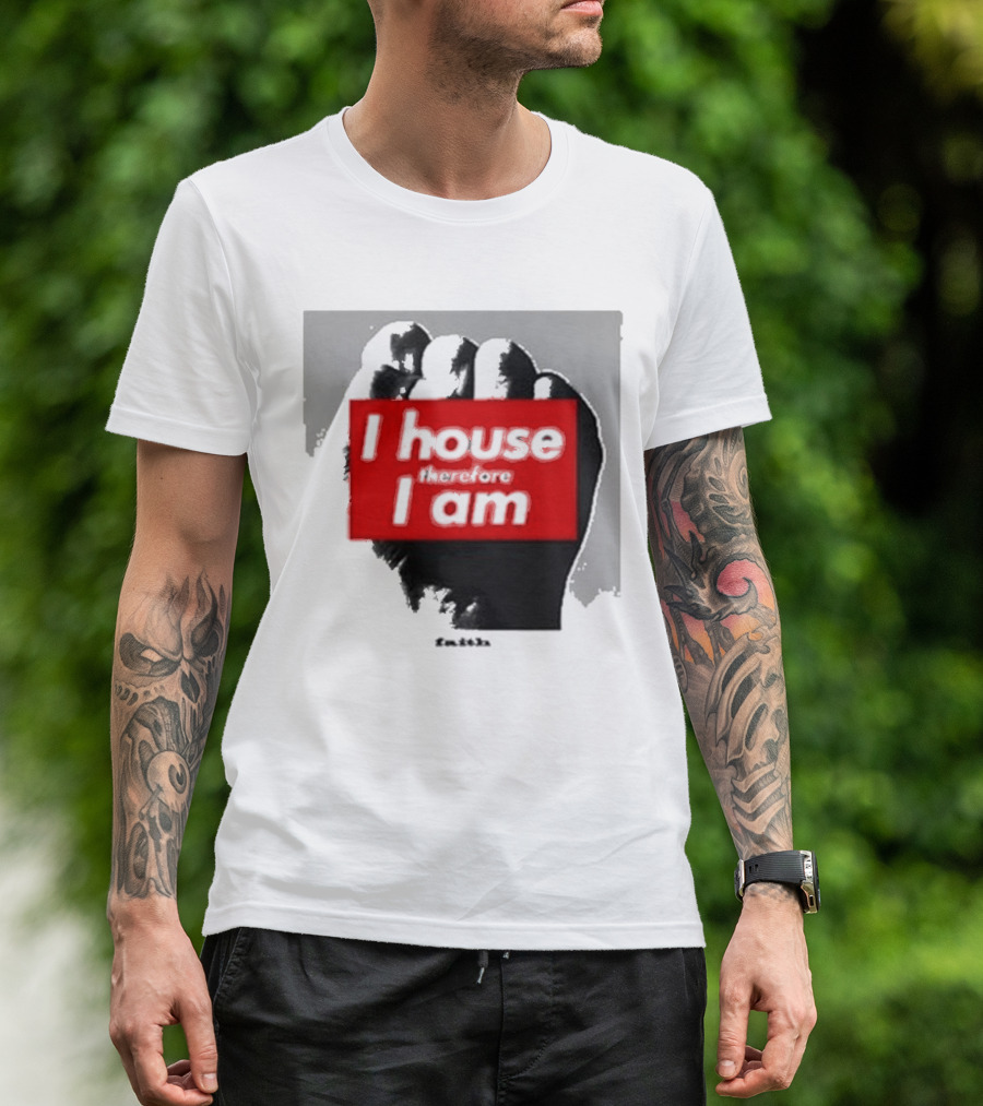 I House Therefore I Am Fist T-Shirt