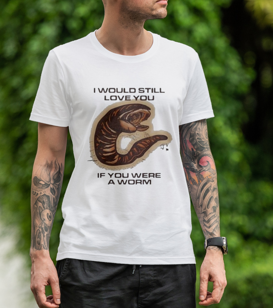 I Would Still Love You If You Were A Worm Snake T-Shirt