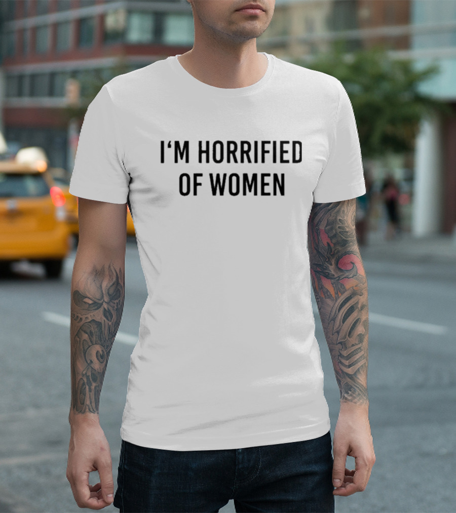 I'm Horrified Of Women Statement T-Shirt