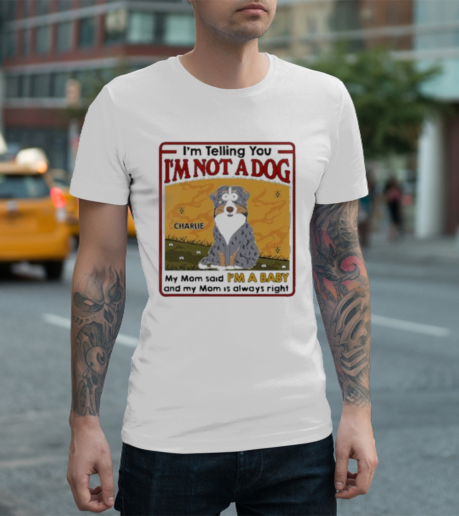 I'm Telling You I'm Not A Dog My Mom Said I'm A Baby Charlie T-Shirt