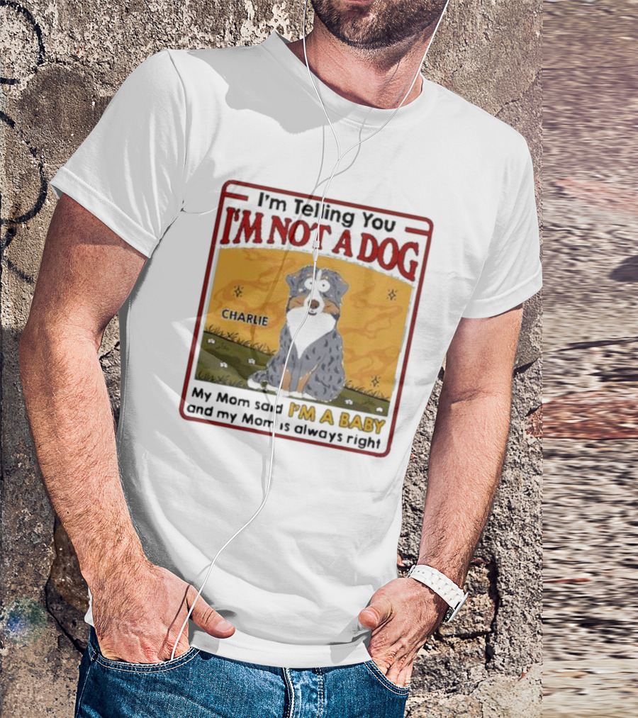 I'm Telling You I'm Not A Dog My Mom Said I'm A Baby Charlie T-Shirt