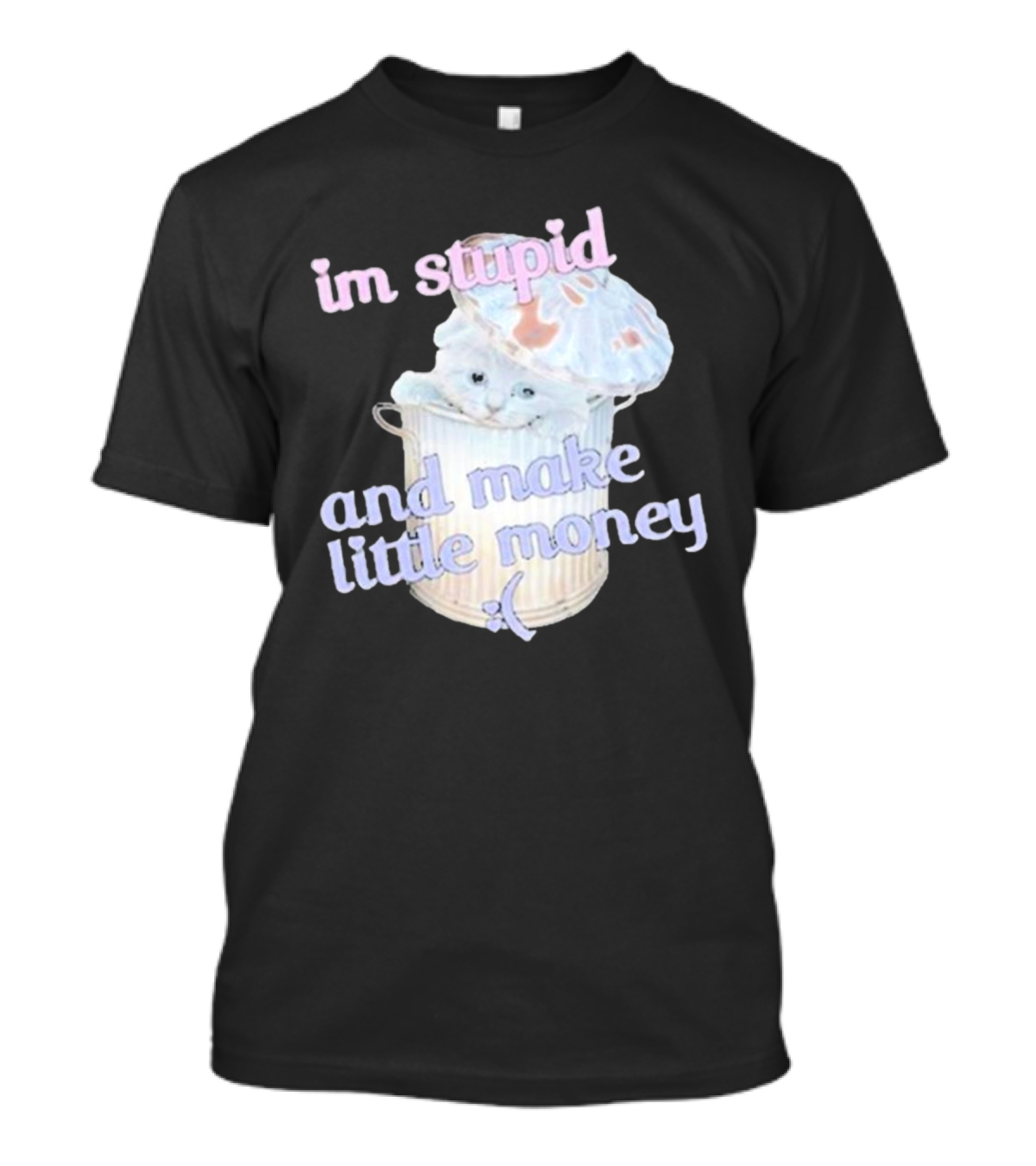 Im Stupid And Make Little Money Pastel Cat In Trash Can T-Shirt