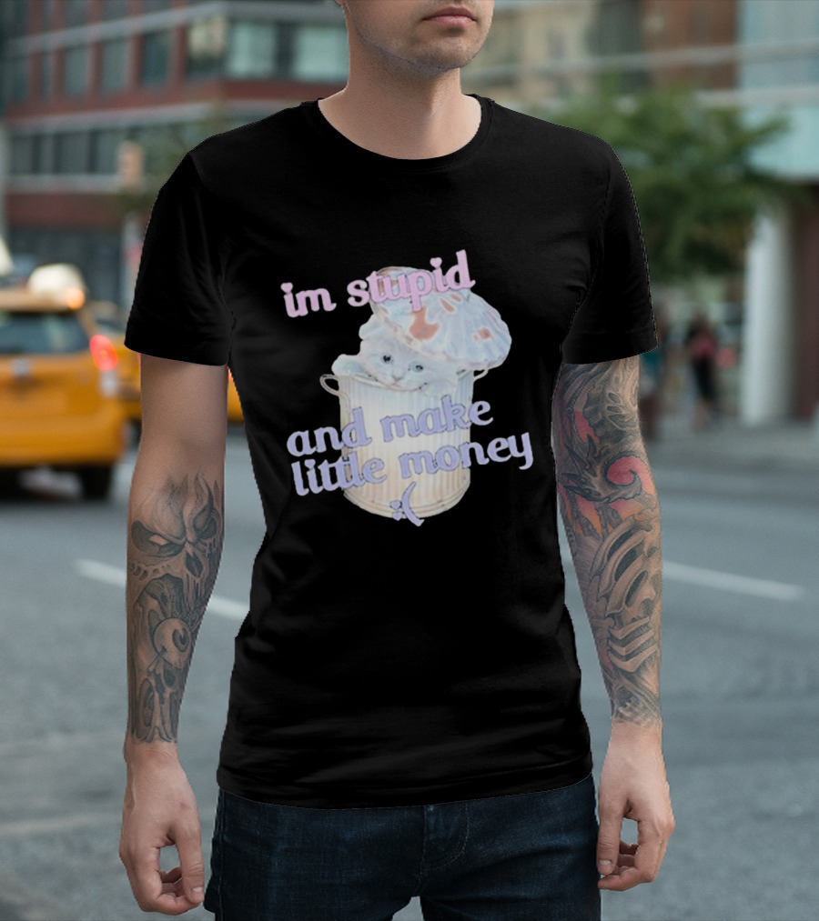 Im Stupid And Make Little Money Pastel Cat In Trash Can T-Shirt