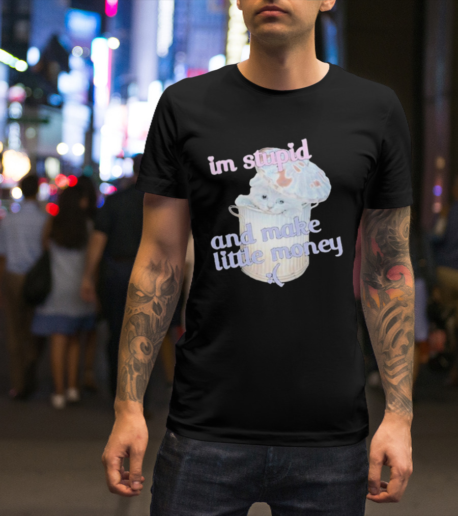Im Stupid And Make Little Money Pastel Cat In Trash Can T-Shirt