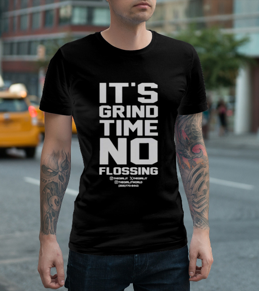 IT'S GRIND TIME NO FLOSSING THE GIRL JT @THEGIRLJT @THEGIRLTJTWORLD (305) 770-6443 T-Shirt
